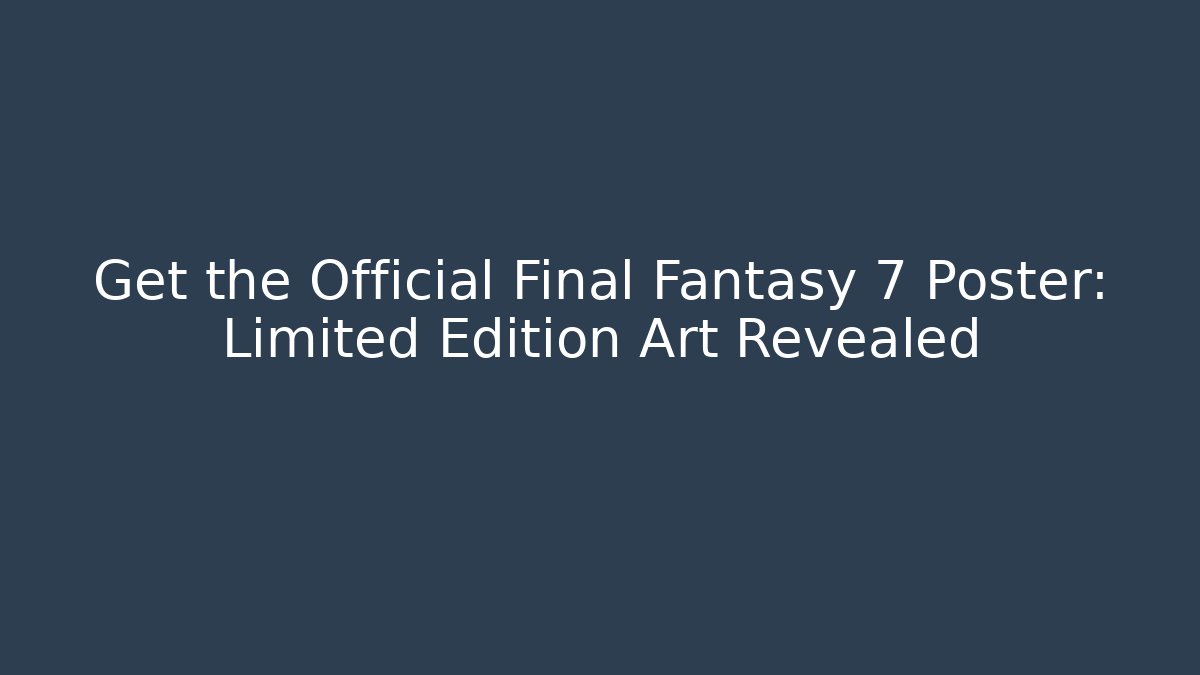 Get the Official Final Fantasy 7 Poster: Limited Edition Art Revealed