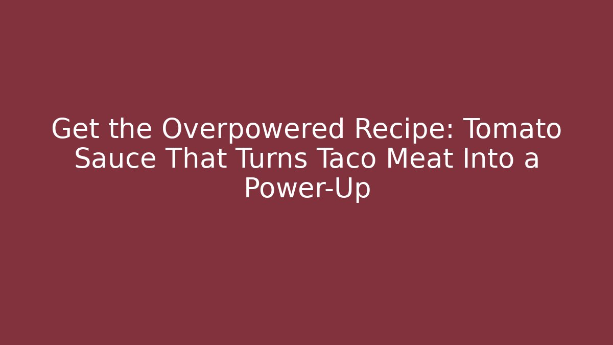 Get the Overpowered Recipe: Tomato Sauce That Turns Taco Meat Into a Power-Up