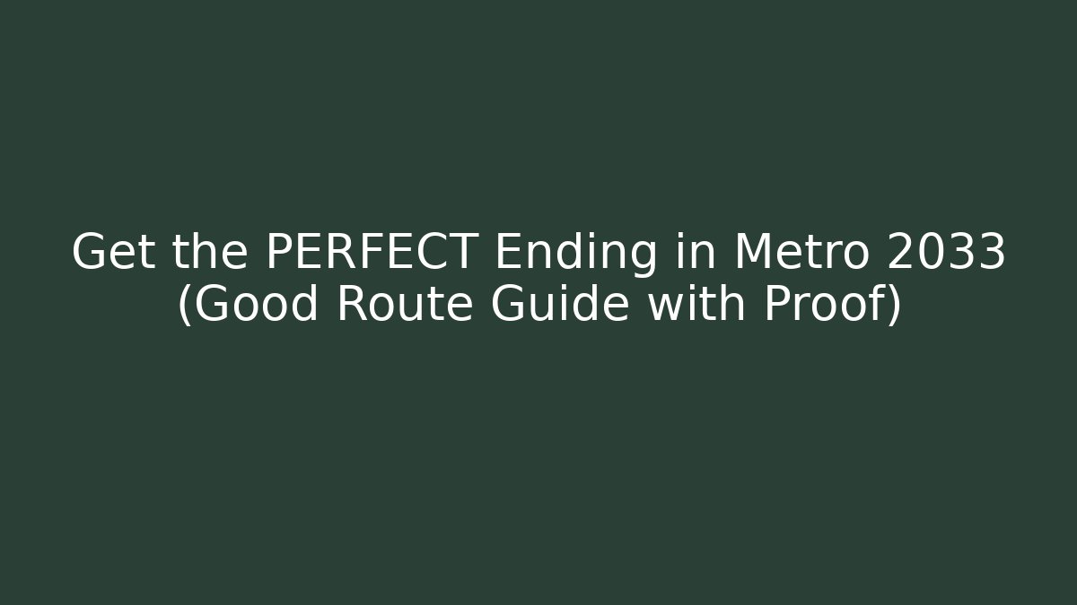 Get the PERFECT Ending in Metro 2033 (Good Route Guide with Proof)
