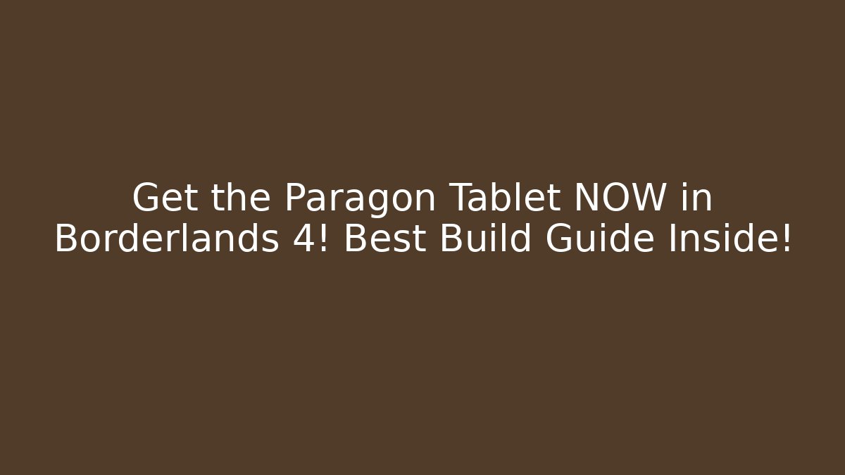 Get the Paragon Tablet NOW in Borderlands 4! Best Build Guide Inside!