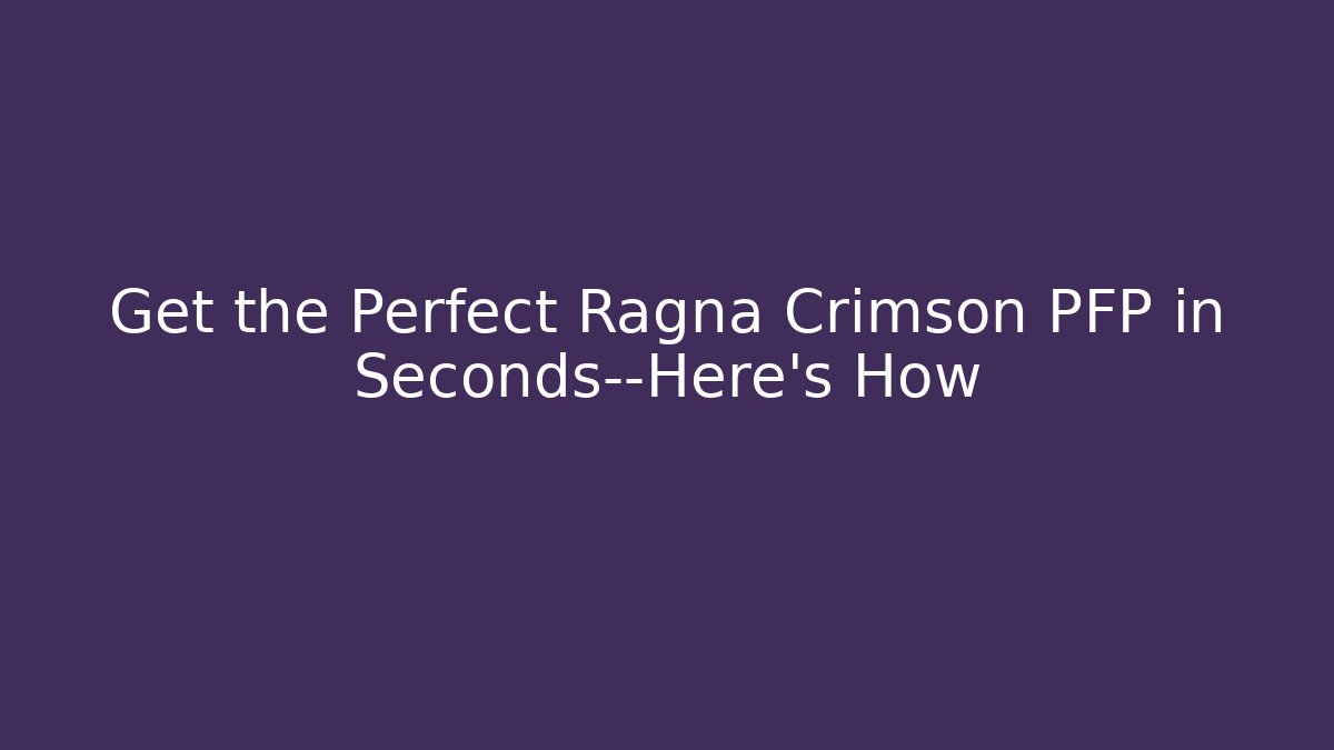 Get the Perfect Ragna Crimson PFP in Seconds—Here's How - Critter Realm