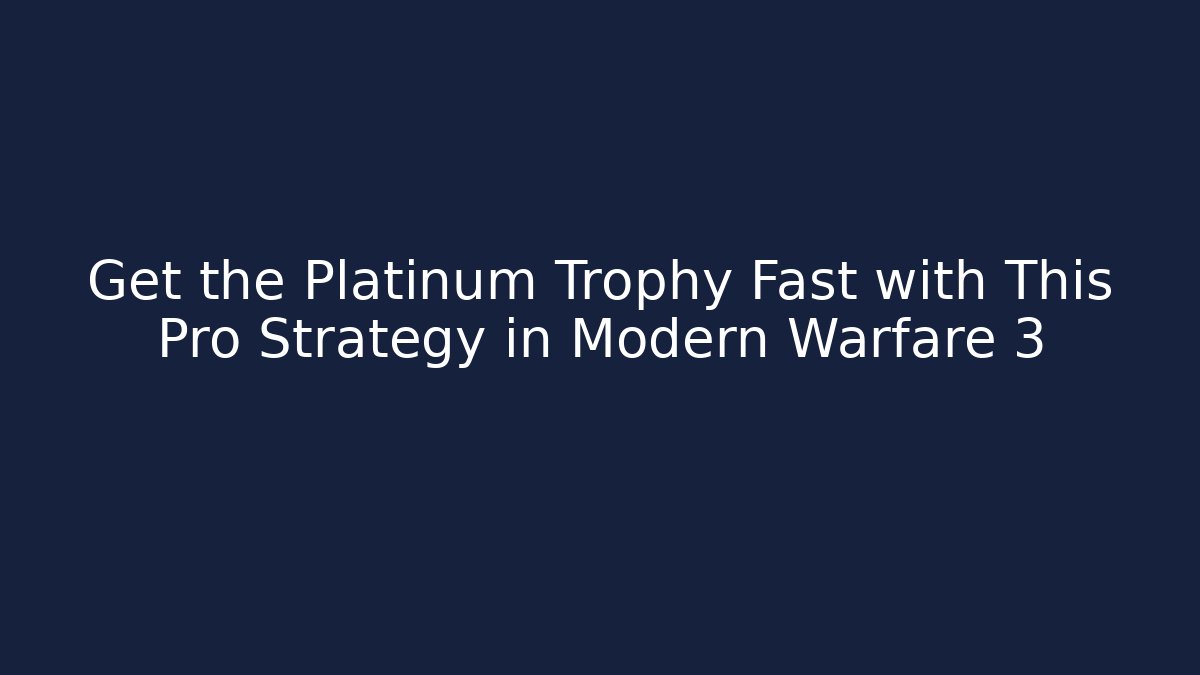 Get the Platinum Trophy Fast with This Pro Strategy in Modern Warfare 3