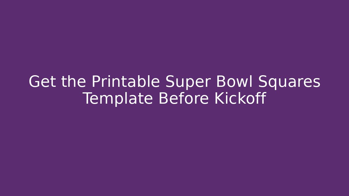 Get the Printable Super Bowl Squares Template Before Kickoff