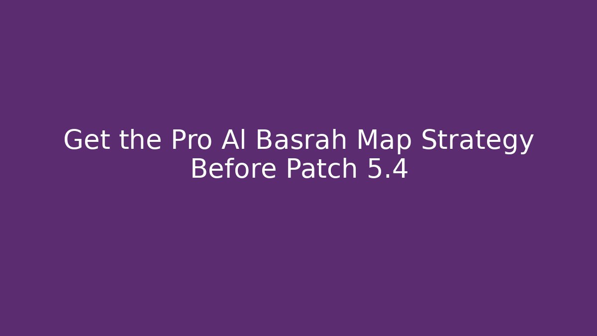 Get the Pro Al Basrah Map Strategy Before Patch 5.4 - Critter Realm