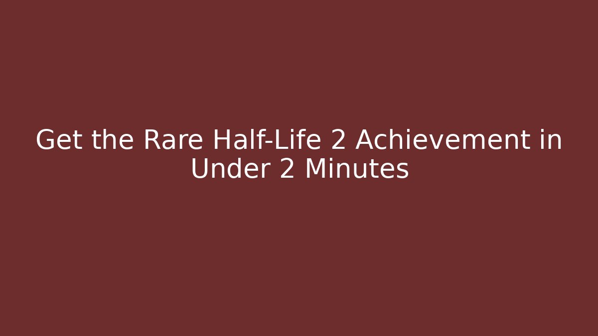 Get the Rare Half-Life 2 Achievement in Under 2 Minutes