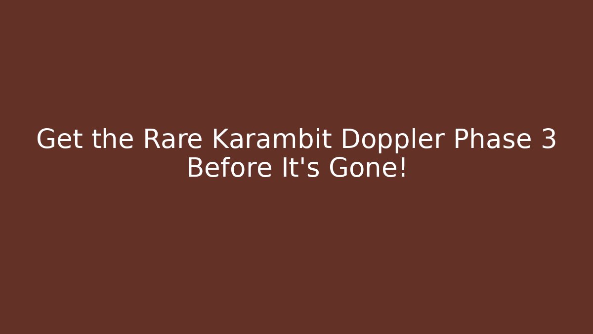 Get the Rare Karambit Doppler Phase 3 Before It's Gone! - Critter Realm