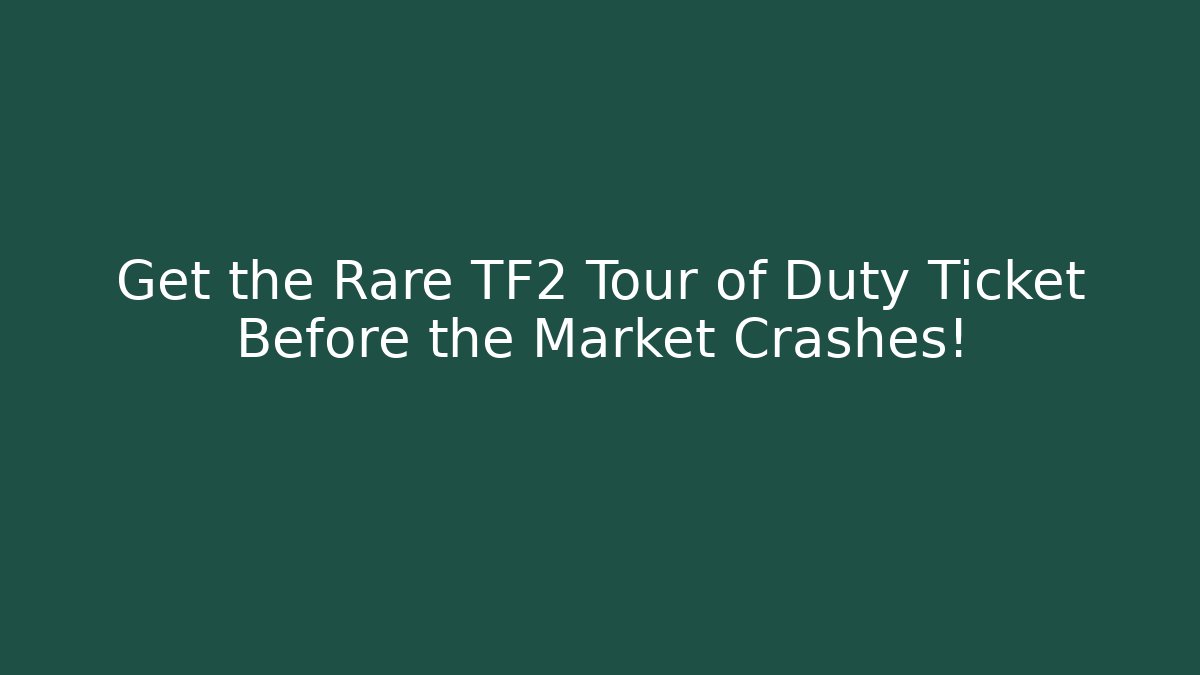 Get the Rare TF2 Tour of Duty Ticket Before the Market Crashes!