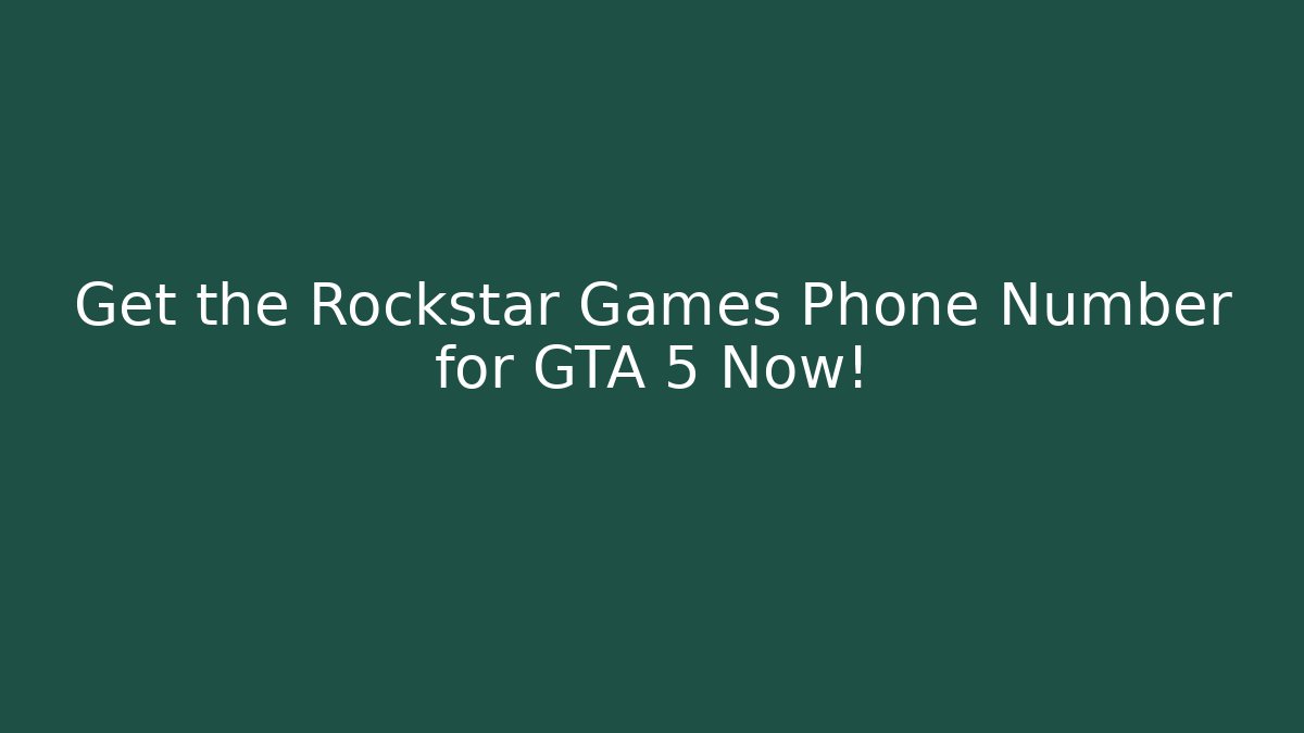 Get the Rockstar Games Phone Number for GTA 5 Now!