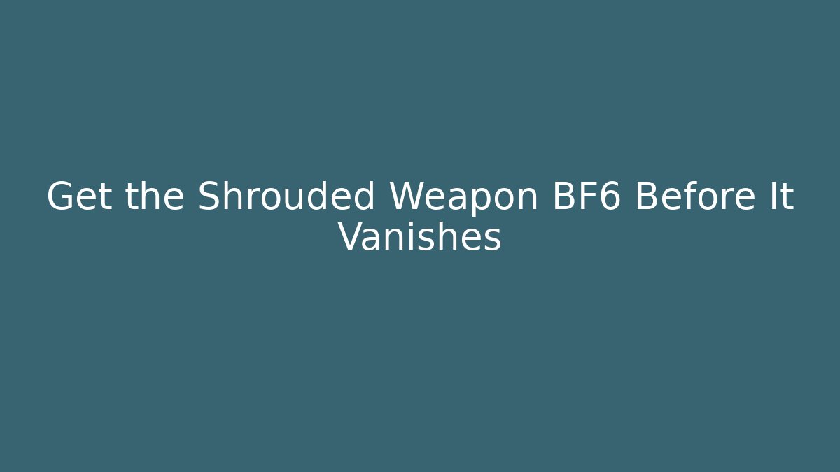 Get the Shrouded Weapon BF6 Before It Vanishes - Critter Realm