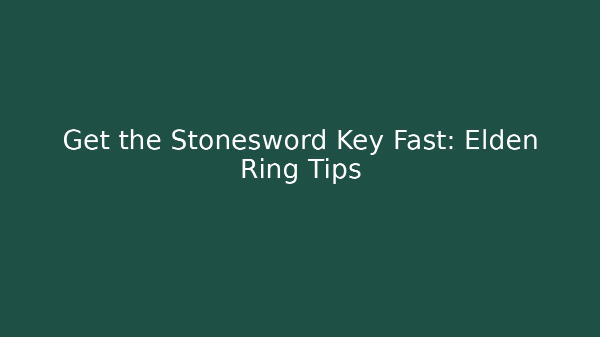 Get the Stonesword Key Fast: Elden Ring Tips