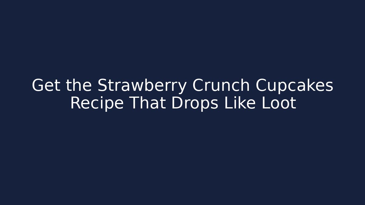 Get the Strawberry Crunch Cupcakes Recipe That Drops Like Loot