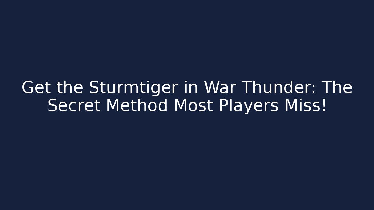 Get the Sturmtiger in War Thunder: The Secret Method Most Players Miss!