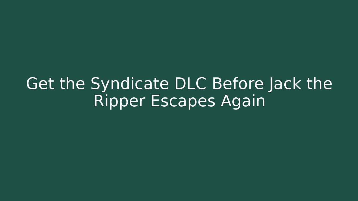 Get the Syndicate DLC Before Jack the Ripper Escapes Again - Critter Realm