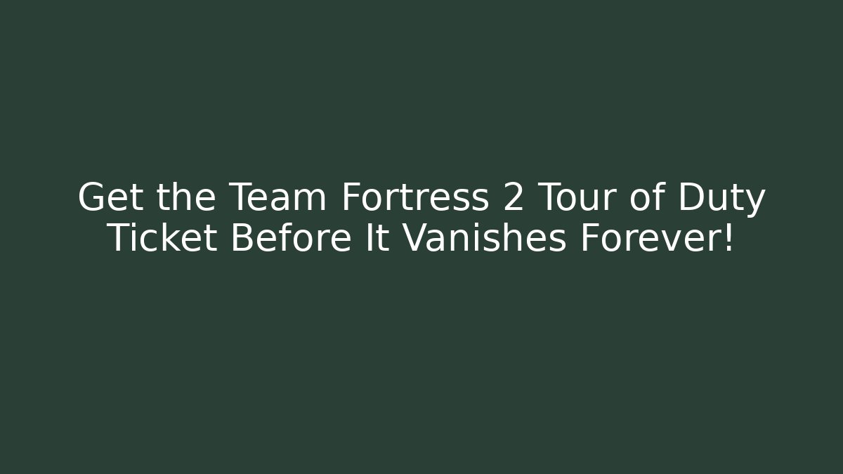Get the Team Fortress 2 Tour of Duty Ticket Before It Vanishes Forever! - Critter Realm