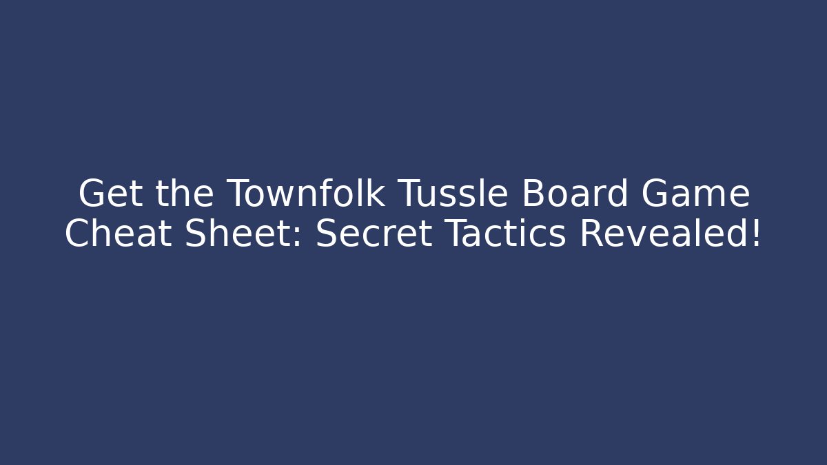 Get the Townfolk Tussle Board Game Cheat Sheet: Secret Tactics Revealed!