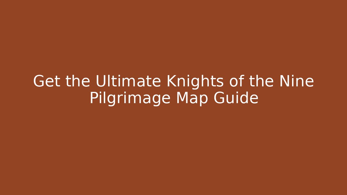 Get the Ultimate Knights of the Nine Pilgrimage Map Guide