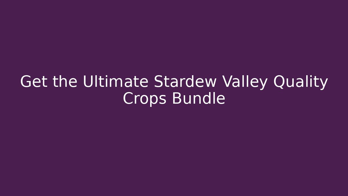 Get the Ultimate Stardew Valley Quality Crops Bundle