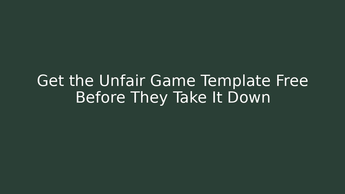 Get the Unfair Game Template Free Before They Take It Down