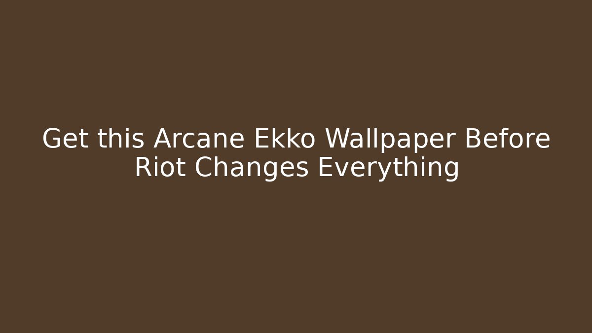 Get this Arcane Ekko Wallpaper Before Riot Changes Everything