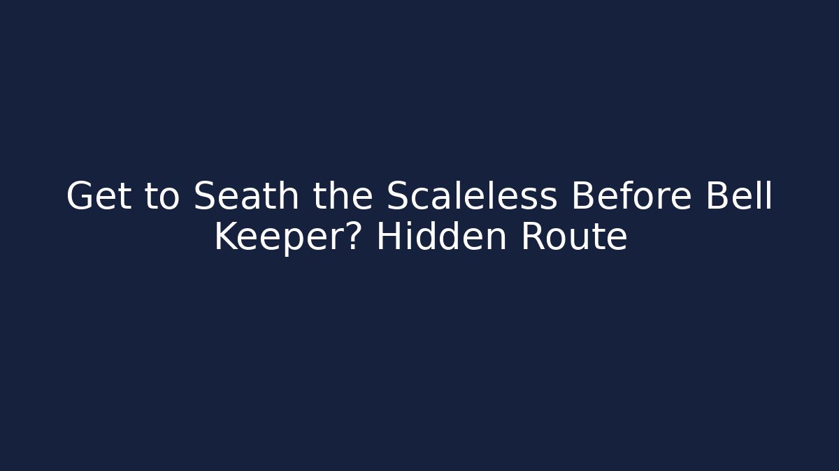 Get to Seath the Scaleless Before Bell Keeper? Hidden Route
