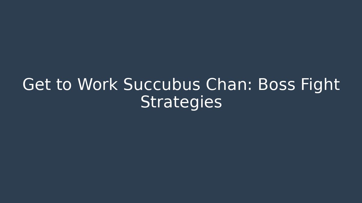 Get to Work Succubus Chan: Boss Fight Strategies