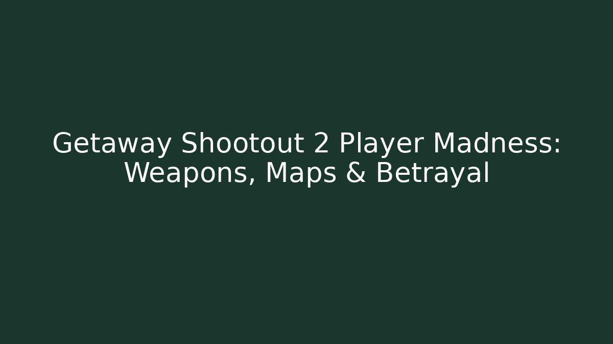 Getaway Shootout 2 Player Madness: Weapons, Maps & Betrayal