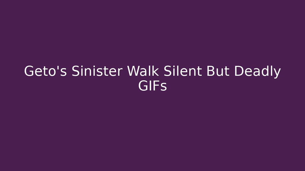 Geto's Sinister Walk Silent But Deadly GIFs