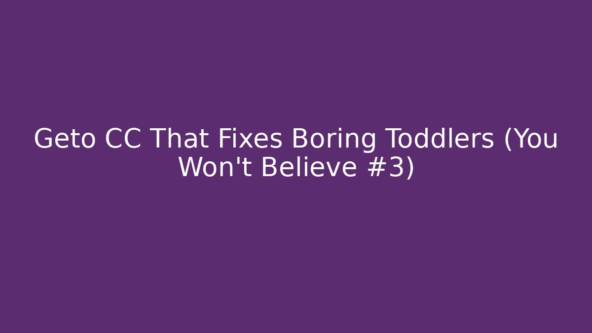 Geto CC That Fixes Boring Toddlers (You Won't Believe #3)
