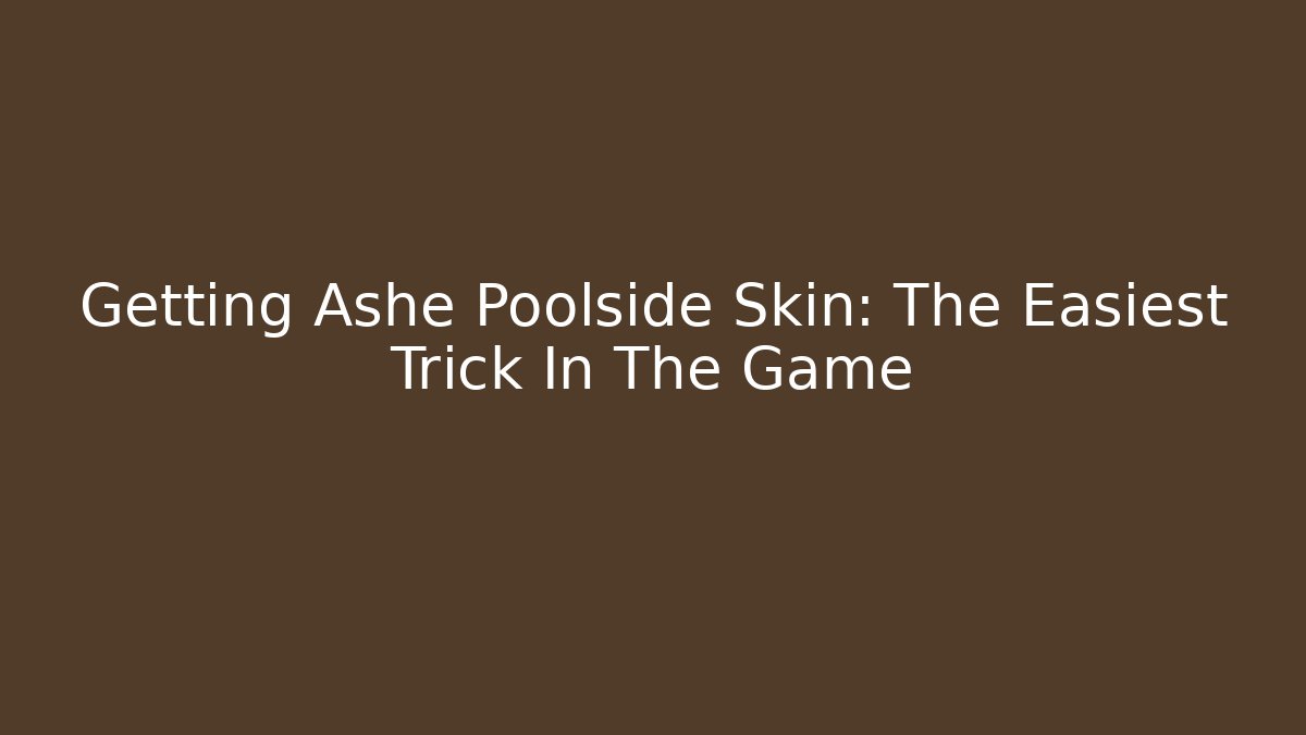 Getting Ashe Poolside Skin: The Easiest Trick In The Game