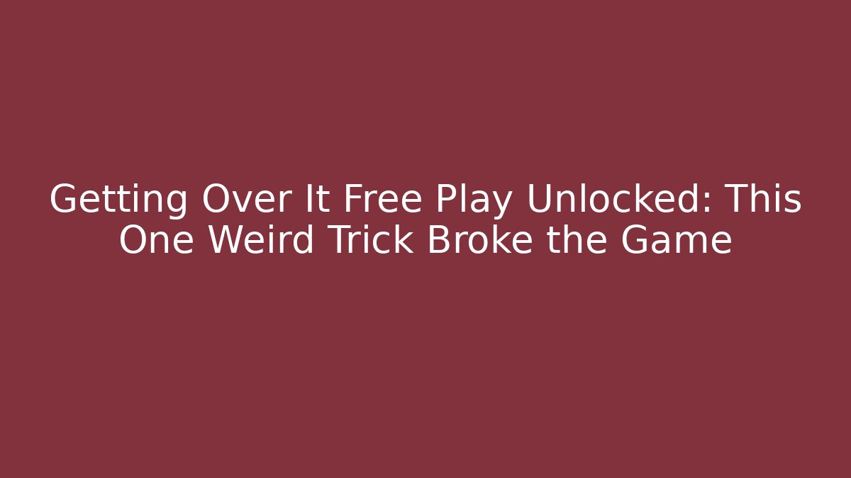 Getting Over It Free Play Unlocked: This One Weird Trick Broke the Game