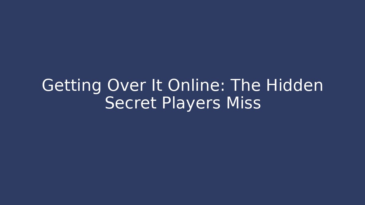 Getting Over It Online: The Hidden Secret Players Miss
