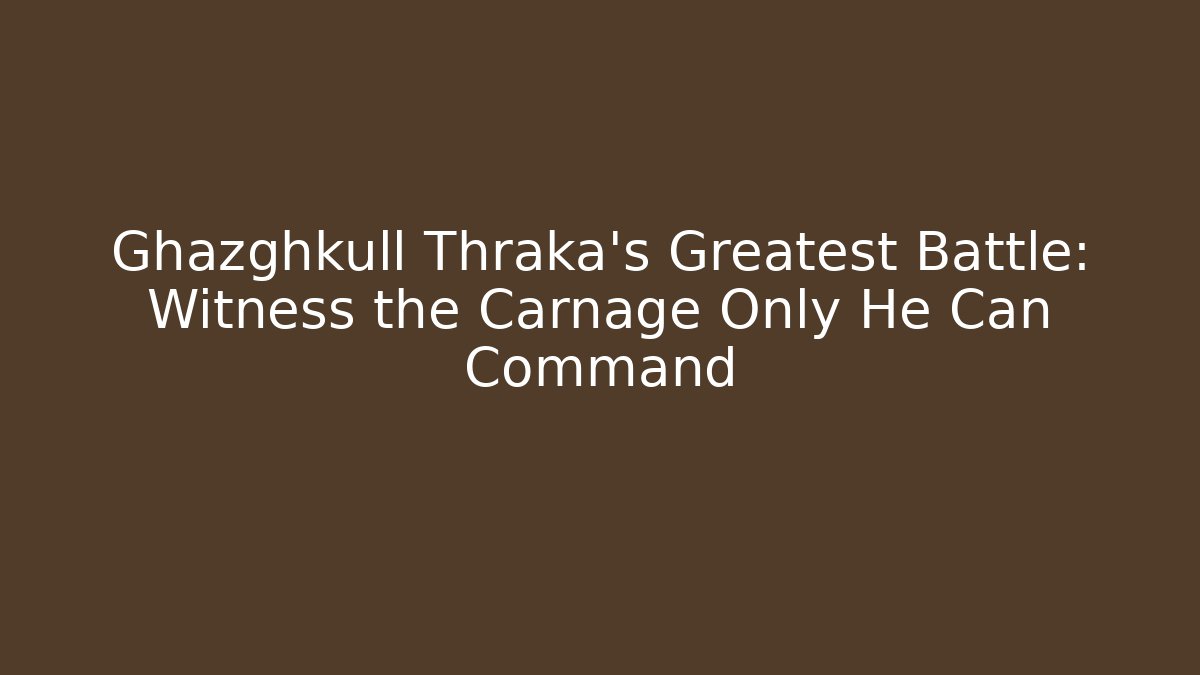 Ghazghkull Thraka's Greatest Battle: Witness the Carnage Only He Can Command