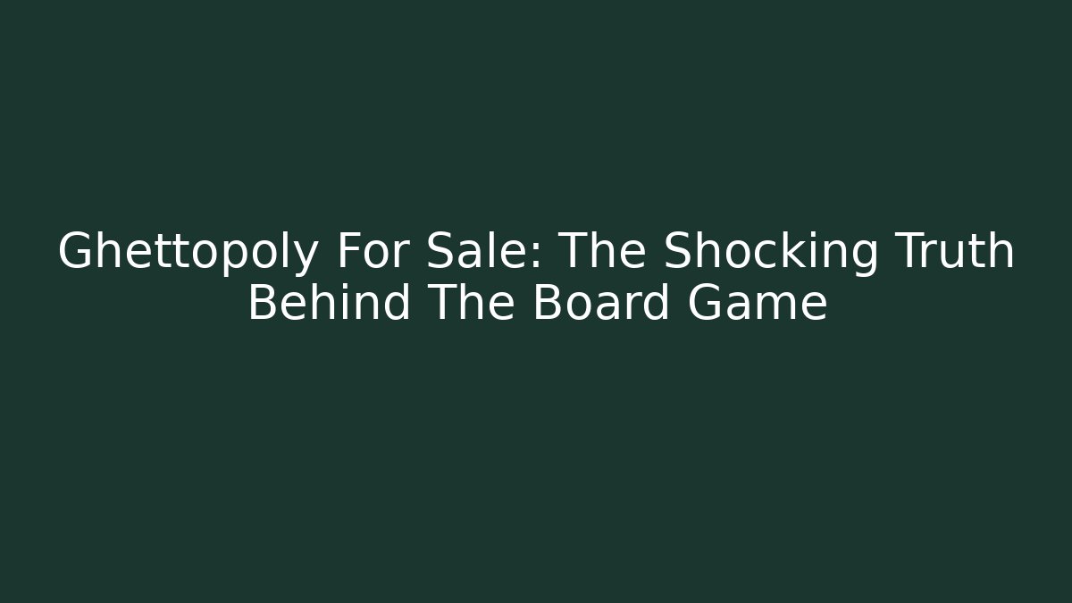 Ghettopoly For Sale: The Shocking Truth Behind The Board Game