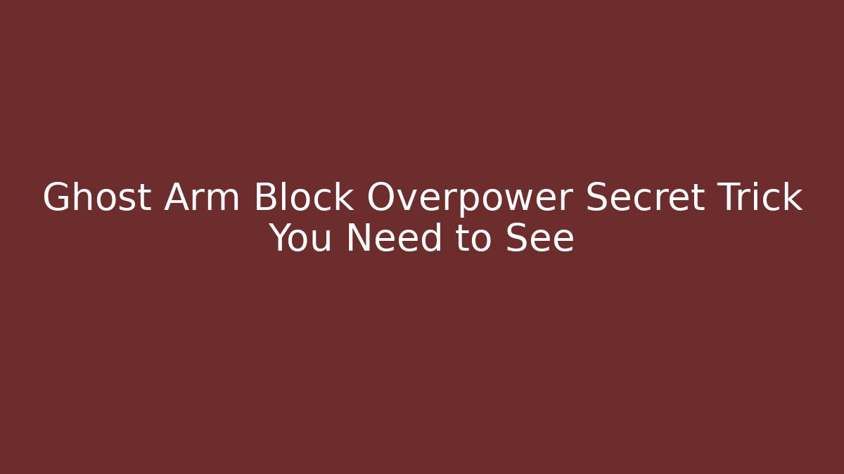 Ghost Arm Block Overpower Secret Trick You Need to See