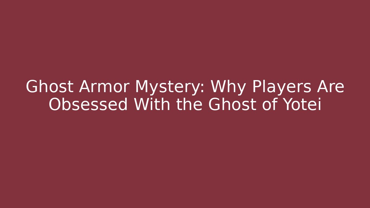 Ghost Armor Mystery: Why Players Are Obsessed With the Ghost of Yotei