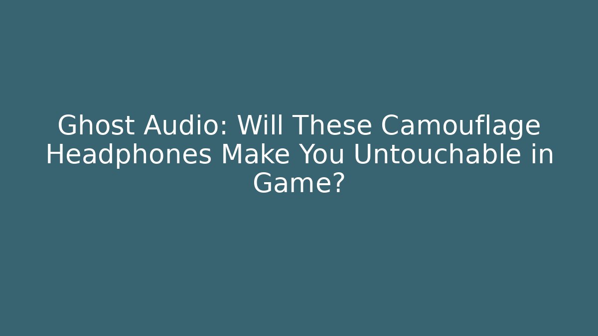 Ghost Audio: Will These Camouflage Headphones Make You Untouchable in Game?