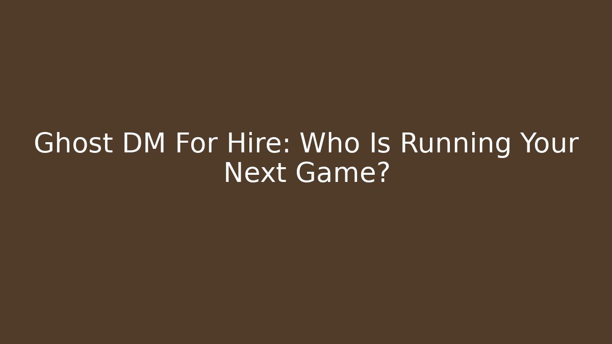 Ghost DM For Hire: Who Is Running Your Next Game?