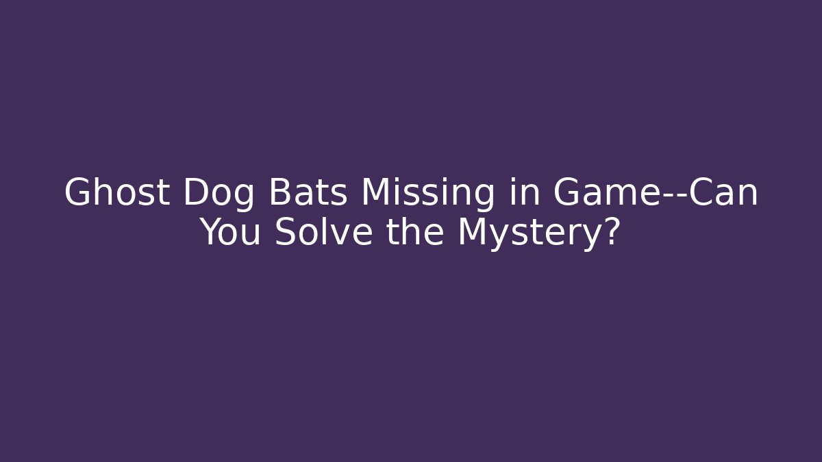 Ghost Dog Bats Missing in Game—Can You Solve the Mystery?