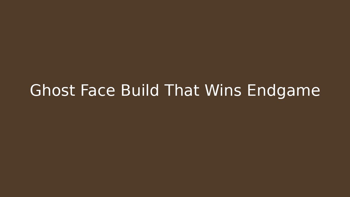 Ghost Face Build That Wins Endgame