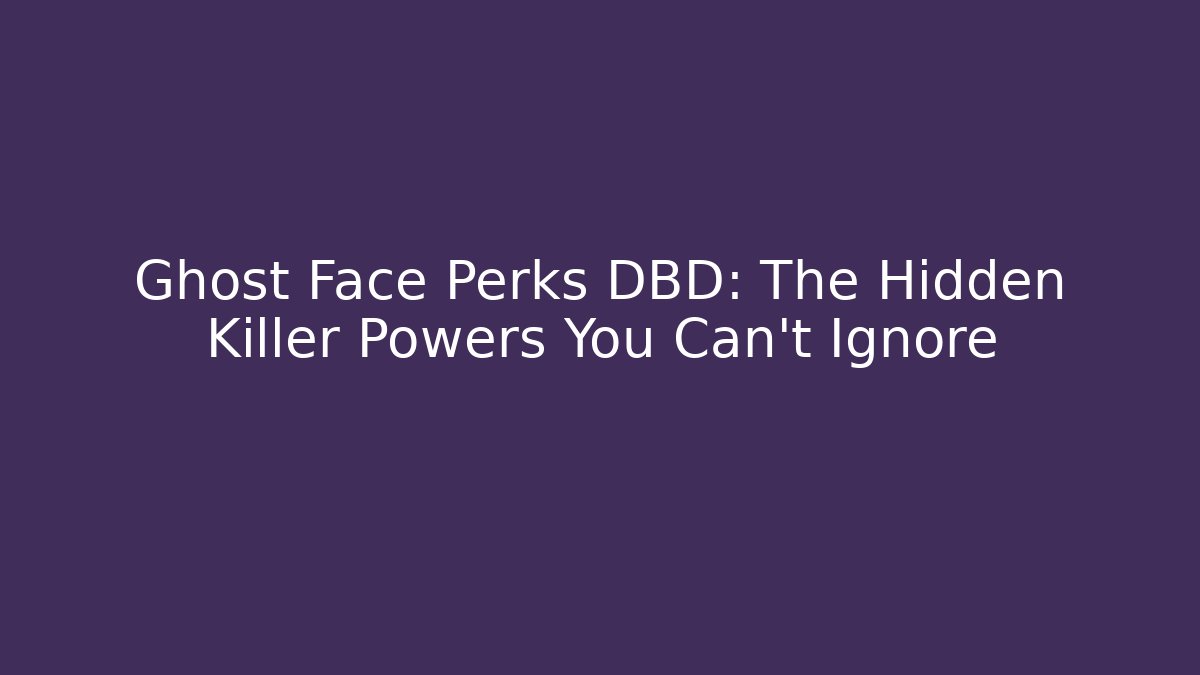 Ghost Face Perks DBD: The Hidden Killer Powers You Can't Ignore