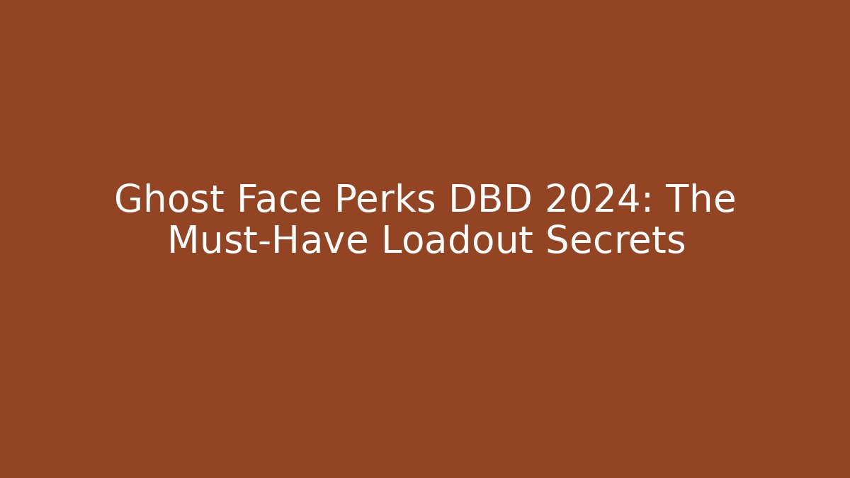 Ghost Face Perks DBD 2024: The Must-Have Loadout Secrets