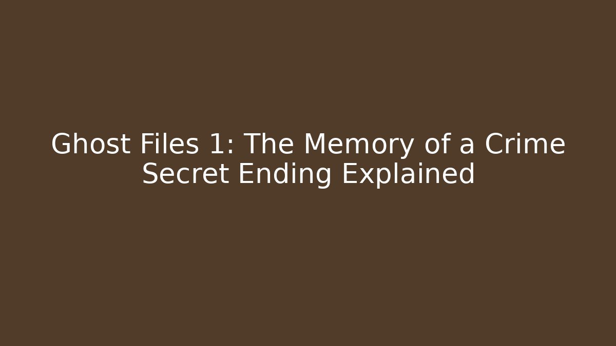 Ghost Files 1: The Memory of a Crime Secret Ending Explained