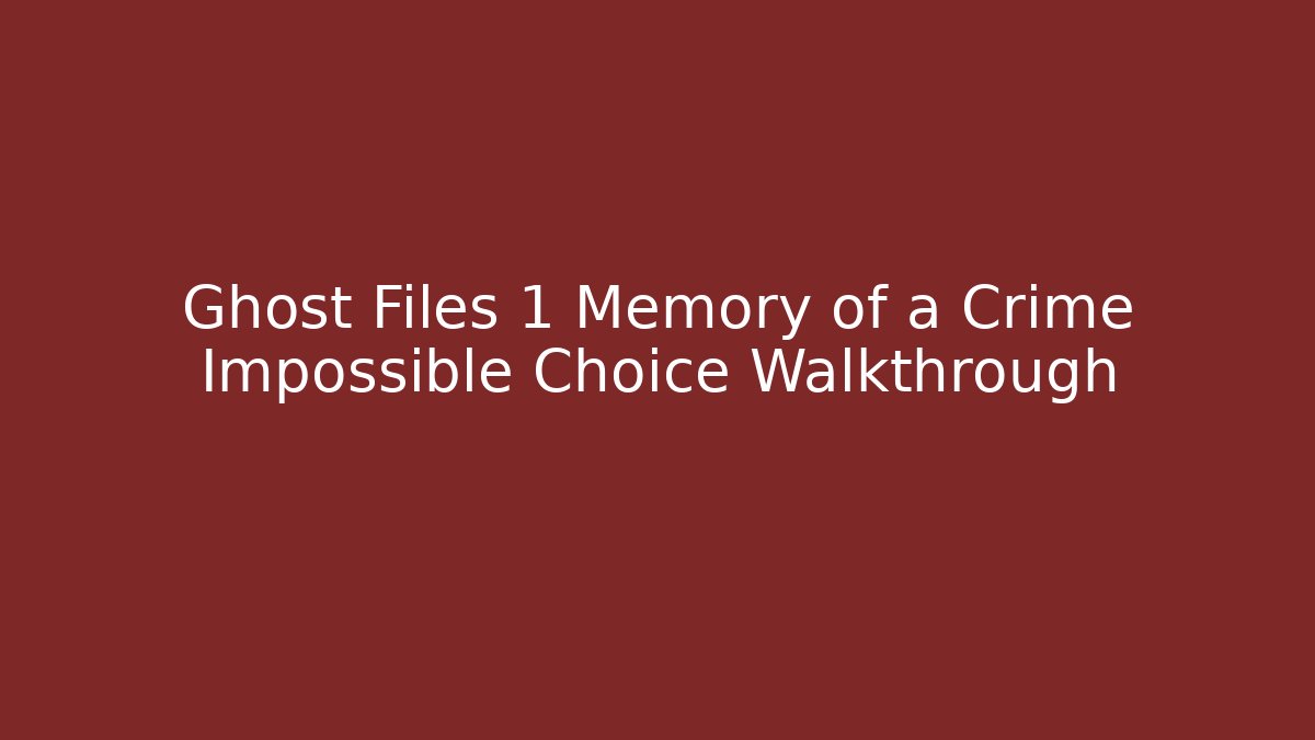 Ghost Files 1 Memory of a Crime Impossible Choice Walkthrough