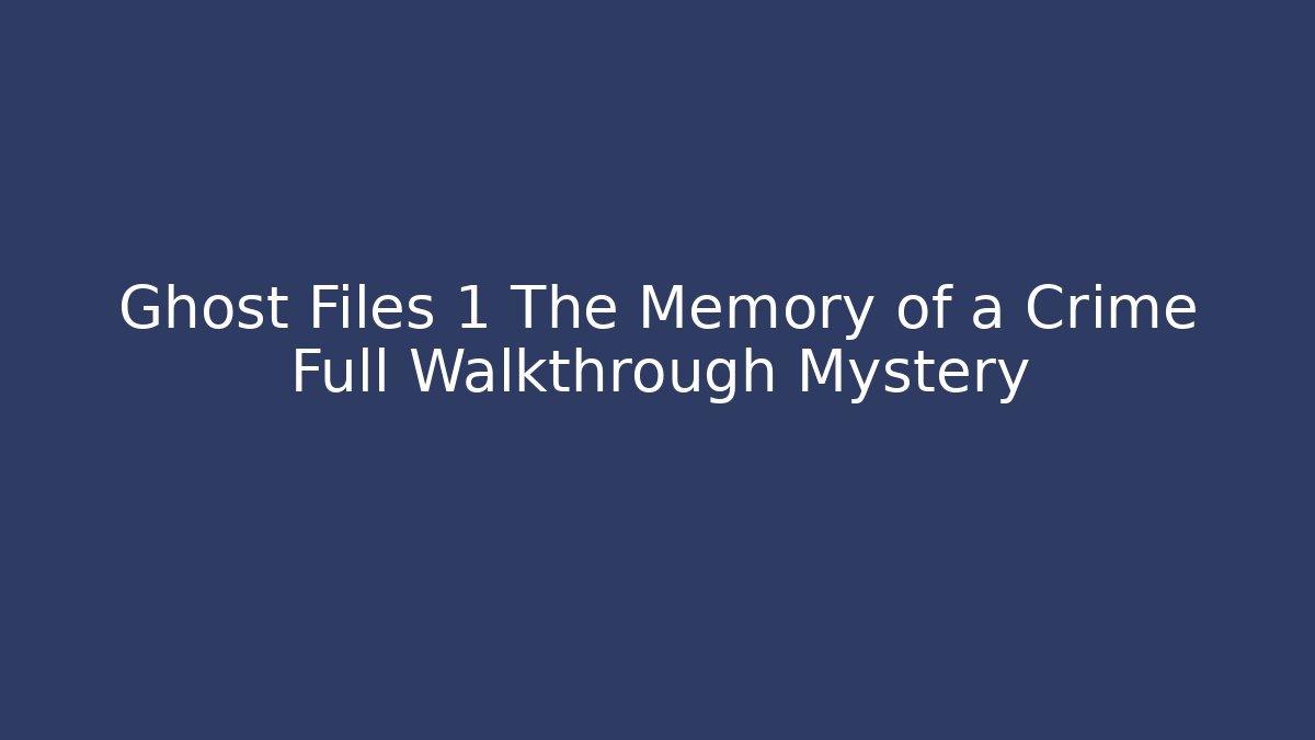 Ghost Files 1 The Memory of a Crime Full Walkthrough Mystery