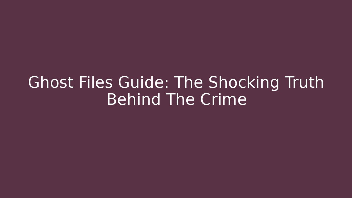 Ghost Files Guide: The Shocking Truth Behind The Crime - Critter Realm