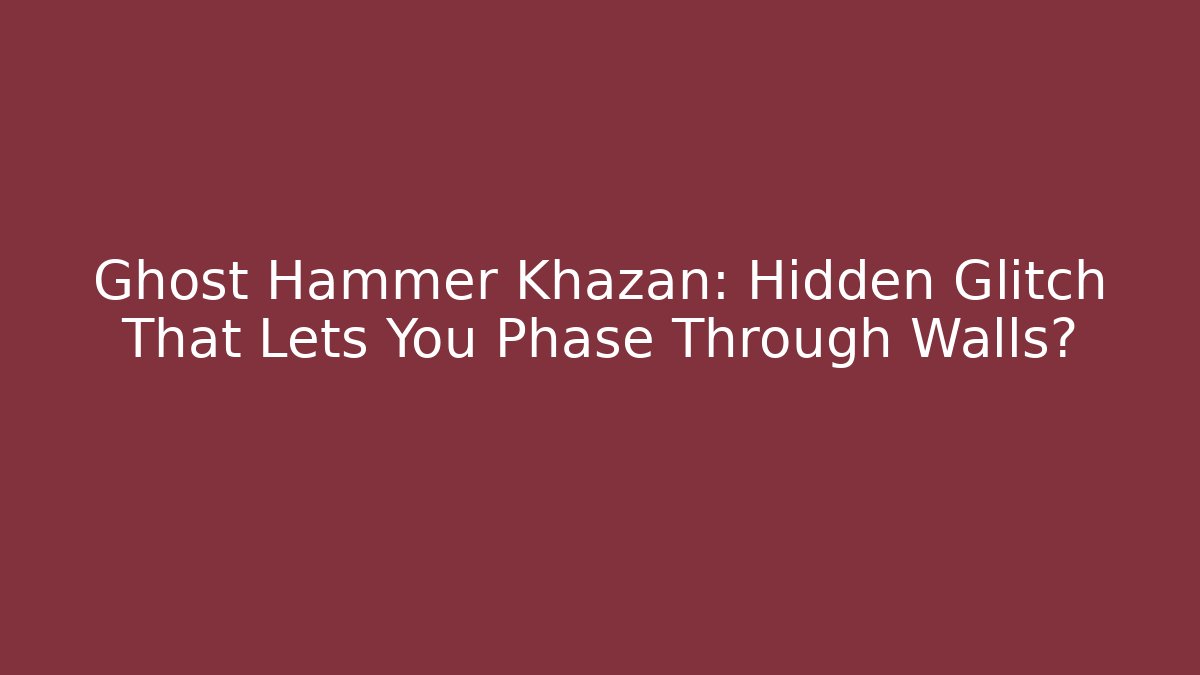 Ghost Hammer Khazan: Hidden Glitch That Lets You Phase Through Walls? - Critter Realm