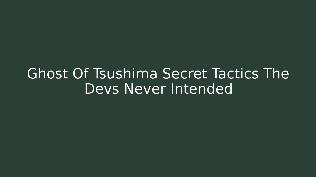 Ghost Of Tsushima Secret Tactics The Devs Never Intended