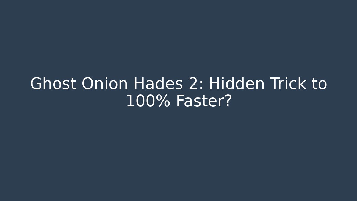 Ghost Onion Hades 2: Hidden Trick to 100% Faster?