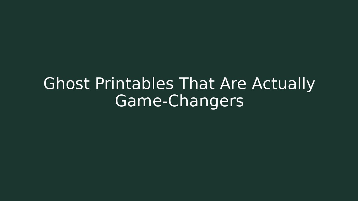 Ghost Printables That Are Actually Game-Changers