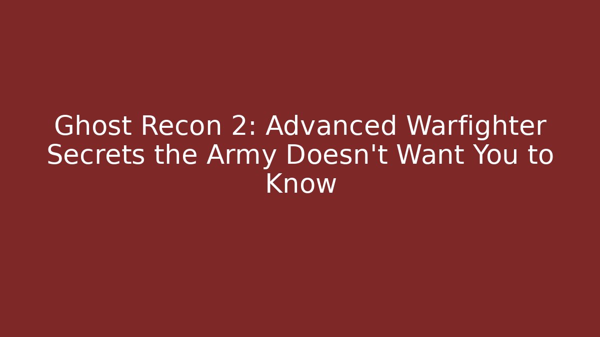 Ghost Recon 2: Advanced Warfighter Secrets the Army Doesn't Want You to Know